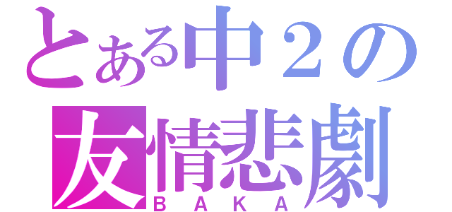 とある中２の友情悲劇（ＢＡＫＡ）