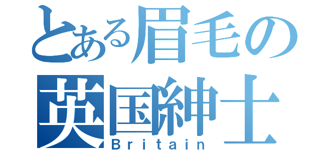 とある眉毛の英国紳士（Ｂｒｉｔａｉｎ）