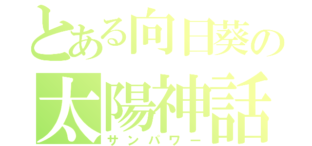 とある向日葵の太陽神話（サンパワー）