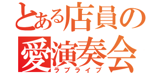 とある店員の愛演奏会（ラブライブ）