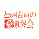 とある店員の愛演奏会（ラブライブ）