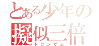 とある少年の擬似三倍（トランザム）