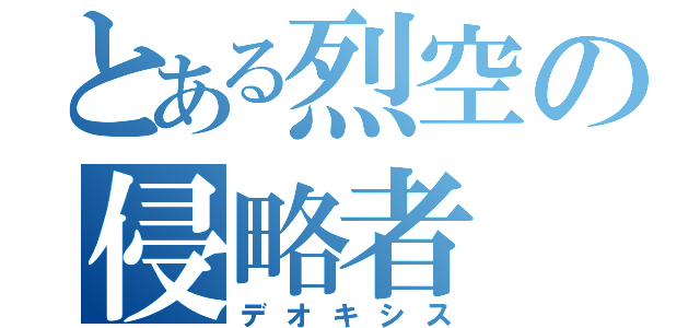 とある烈空の侵略者（デオキシス）