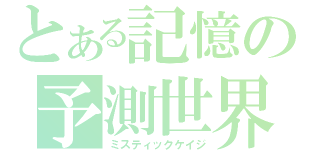 とある記憶の予測世界（ミスティックケイジ）