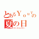 とあるＹｏｕＴｕｂｅｒの夏の日（サマータイムメモリー）