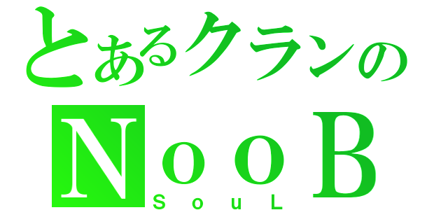 とあるクランのＮｏｏＢ（ＳｏｕＬ）