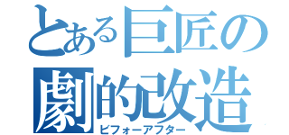 とある巨匠の劇的改造（ビフォーアフター）