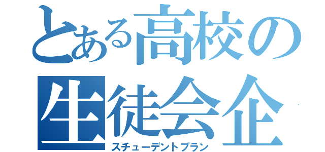 とある高校の生徒会企画（スチューデントプラン）