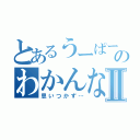 とあるうーぱーのわかんないなーっⅡ（思いつかず…）