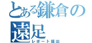 とある鎌倉の遠足（レポート提出）