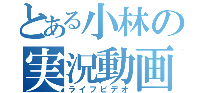 とある小林の実況動画（ライフビデオ）