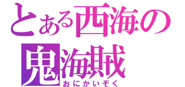 とある西海の鬼海賊（おにかいぞく）