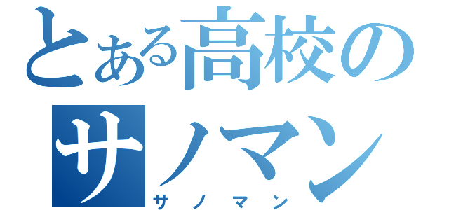 とある高校のサノマン（サノマン）