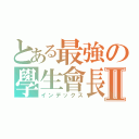 とある最強の學生會長Ⅱ（インデックス）