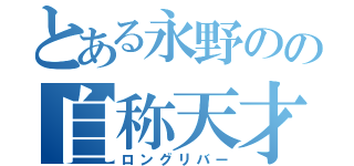 とある永野のの自称天才（ロングリバー）