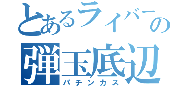 とあるライバーの弾玉底辺（パチンカス）