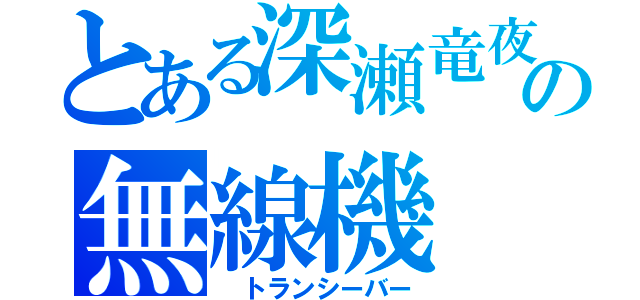 とある深瀬竜夜の無線機 ．．．（ トランシーバー）