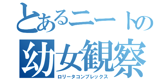 とあるニートの幼女観察（ロリータコンプレックス）