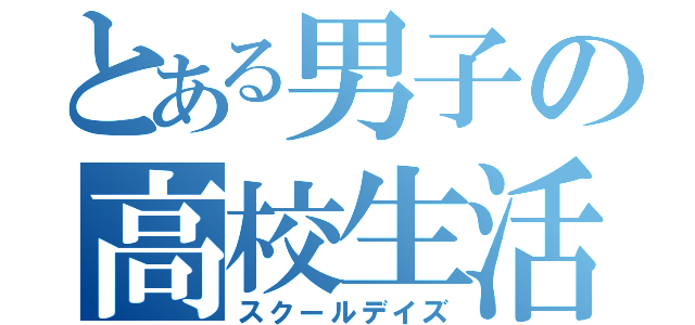 とある男子の高校生活（スクールデイズ）