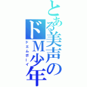 とある美声のドＭ少年（ドエムボーイ）