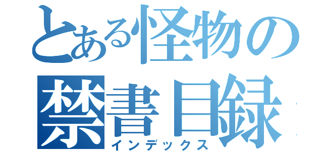 とある怪物の禁書目録（インデックス）