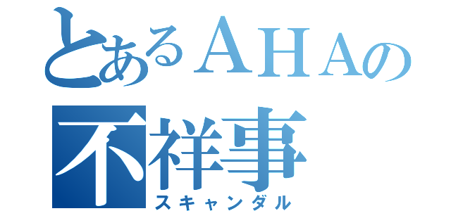 とあるＡＨＡの不祥事（スキャンダル）