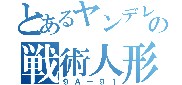 とあるヤンデレの戦術人形（９Ａ－９１）