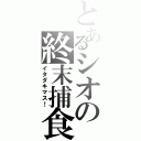 とあるシオの終末捕食（イタダキマス！）