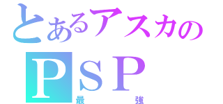 とあるアスカのＰＳＰ（最強）