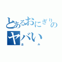 とあるおにぎり君のヤバい（企み）