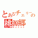 とあるチェリーの桃源郷（チェリコレ）