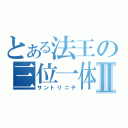 とある法王の三位一体Ⅱ（サントリニテ）