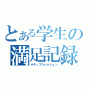 とある学生の満足記録（サティスファクション）