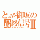 とある御坂の最終信号Ⅱ（ラストオーダー）