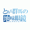 とある群馬の地味眼鏡（じみめがね）