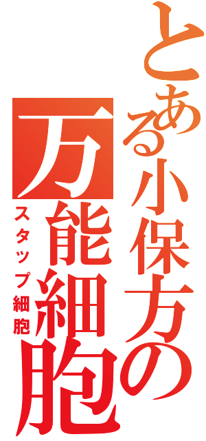 とある小保方の万能細胞（スタップ細胞）