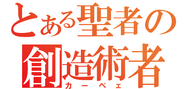 とある聖者の創造術者（カーベェ）