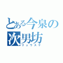 とある今泉の次男坊（リュウスケ）