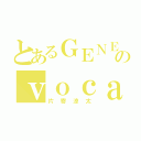 とあるＧＥＮＥのｖｏｃａｌ（片寄涼太）