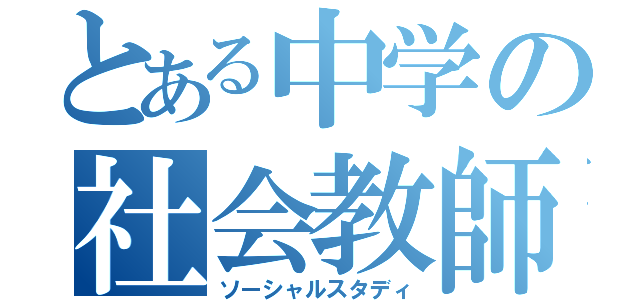 とある中学の社会教師（ソーシャルスタディ）