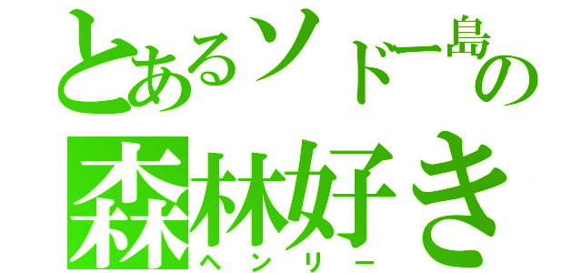 とあるソドー島の森林好き（ヘンリー）