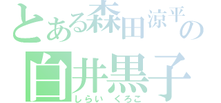 とある森田涼平の白井黒子（しらい　くろこ）