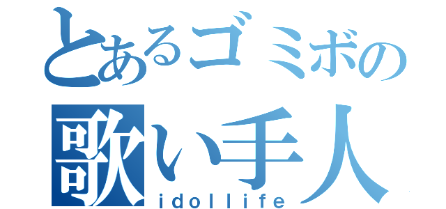 とあるゴミボの歌い手人生（ｉｄｏｌｌｉｆｅ）