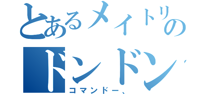 とあるメイトリックスのドンドンパチパチパチ（コマンドー、）