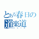 とある春日の道楽道（トゥース）