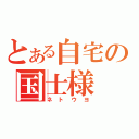 とある自宅の国士様（ネトウヨ）