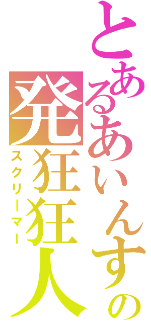 とあるあいんすの発狂狂人（スクリ―マー）