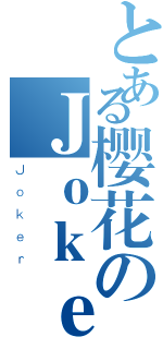 とある樱花のＪｏｋｅｒ（Ｊｏｋｅｒ）