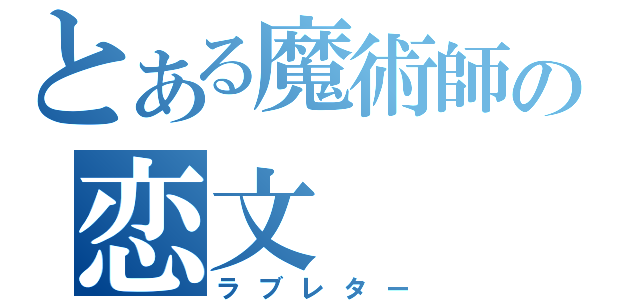 とある魔術師の恋文（ラブレター）