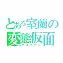 とある室蘭の変態仮面（ヤスダケン）